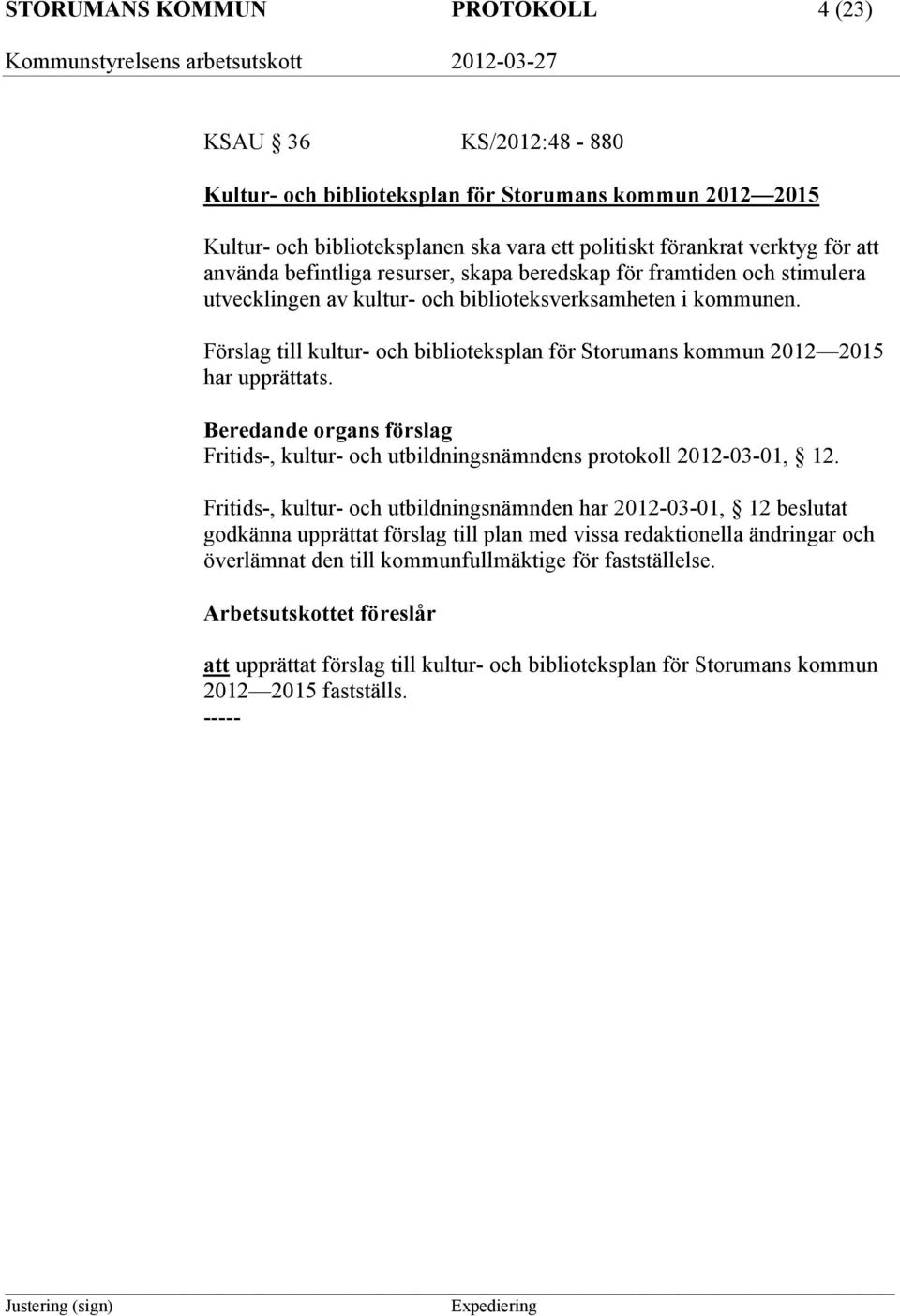 Förslag till kultur- och biblioteksplan för Storumans kommun 2012 2015 har upprättats. Fritids-, kultur- och utbildningsnämndens protokoll 2012-03-01, 12.