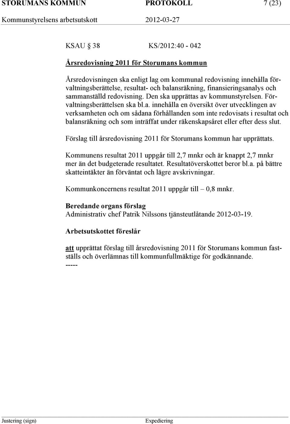 ansräkning, finansieringsanalys och sammanställd redovisning. Den ska upprättas av kommunstyrelsen. Förvaltningsberättelsen ska bl.a. innehålla en översikt över utvecklingen av verksamheten och om sådana förhållanden som inte redovisats i resultat ansräkning och som inträffat under räkenskapsåret eller efter dess slut.