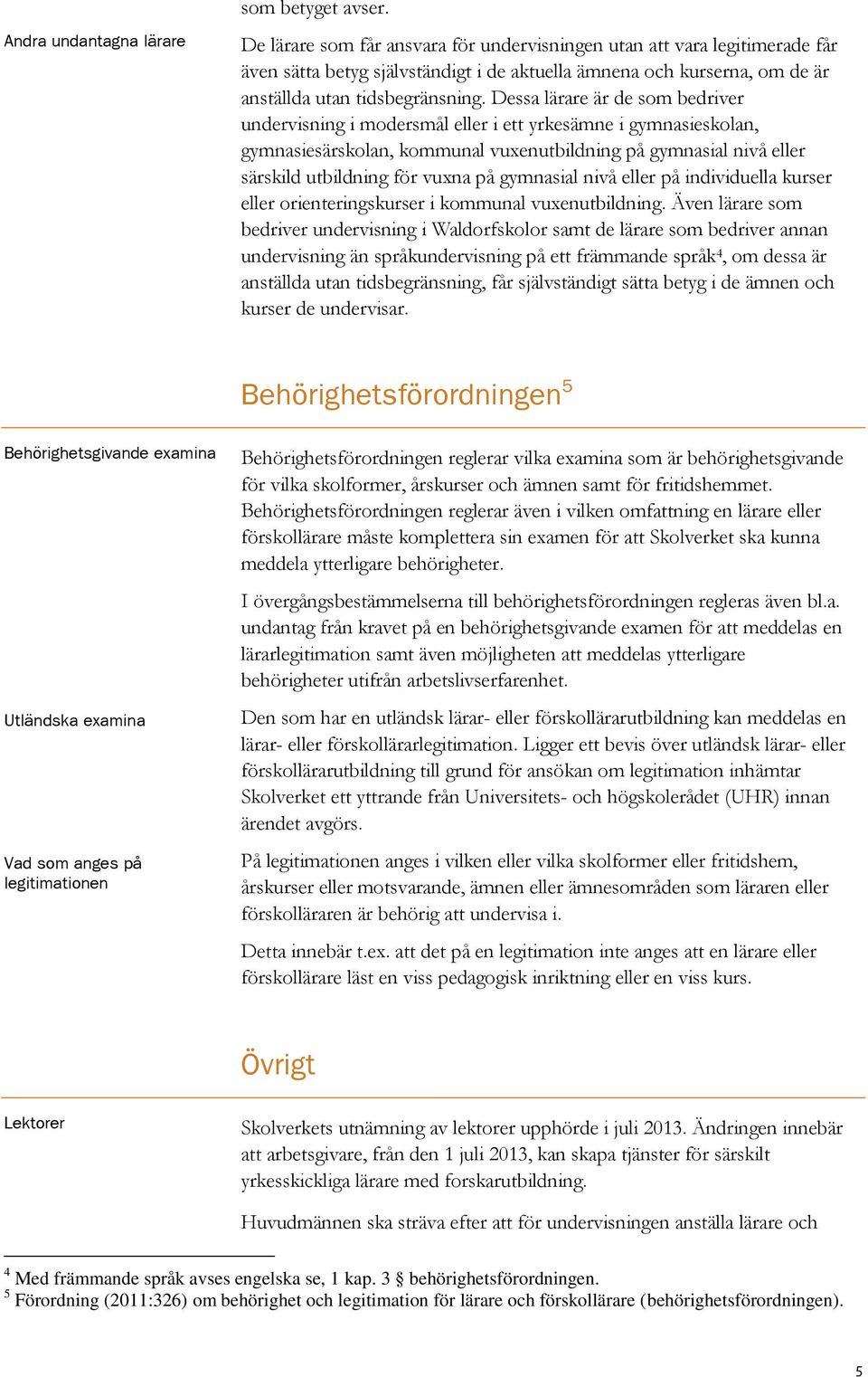 Dessa lärare är de som bedriver undervisning i modersmål eller i ett yrkesämne i gymnasieskolan, gymnasiesärskolan, kommunal vuxenutbildning på gymnasial nivå eller särskild utbildning för vuxna på