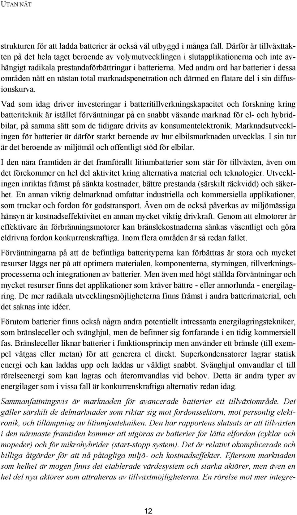 Med andra ord har batterier i dessa områden nått en nästan total marknadspenetration och därmed en flatare del i sin diffusionskurva.