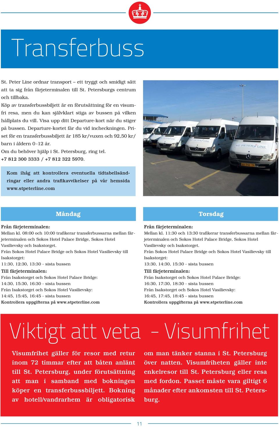 Departure-kortet får du vid incheckningen. Priset för en transferbussbiljett är 185 kr/vuxen och 92,50 kr/ barn i åldern 0-12 år. Om du behöver hjälp i, ring tel. +7 812 300 3333 / +7 812 322 5970.