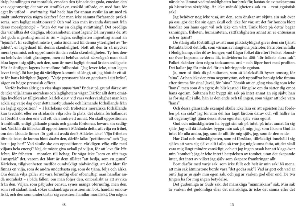 Och vad kan man invända däremot från deras moralprincip? Men det var en olaglig avrättning. Det osedliga där var alltså det olagliga, ohörsamheten emot lagen?