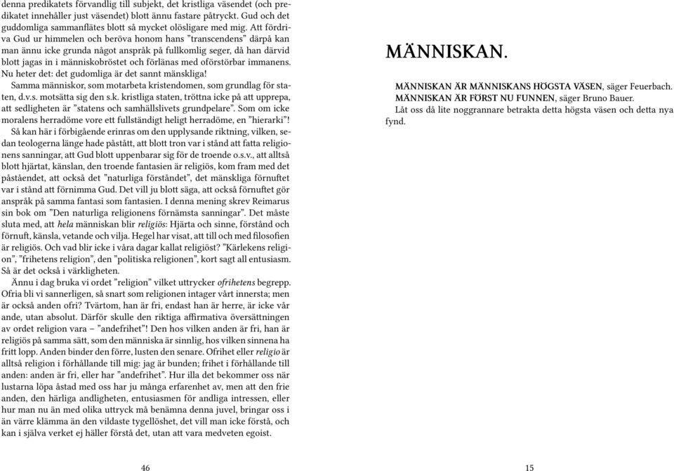 Att fördriva Gud ur himmelen och beröva honom hans transcendens därpå kan man ännu icke grunda något anspråk på fullkomlig seger, då han därvid blott jagas in i människobröstet och förlänas med