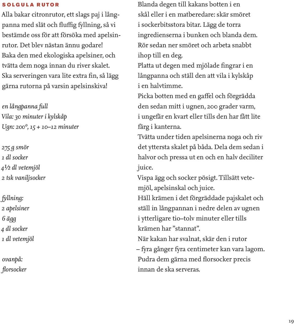 en långpanna full Vila: 30 minuter i kylskåp Ugn: 200º, 15 + 10 12 minuter 275 g smör 1 dl socker 4½ dl vetemjöl 2 tsk vaniljsocker fyllning: 2 apelsiner 6 ägg 4 dl socker 1 dl vetemjöl ovanpå: