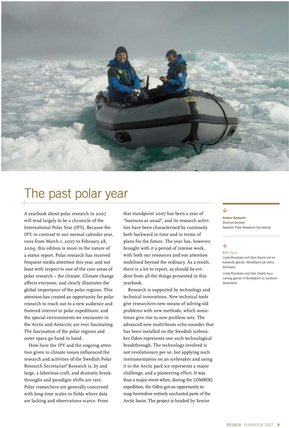 Polar research has received frequent media attention this year, and not least with respect to one of the core areas of polar research the climate.