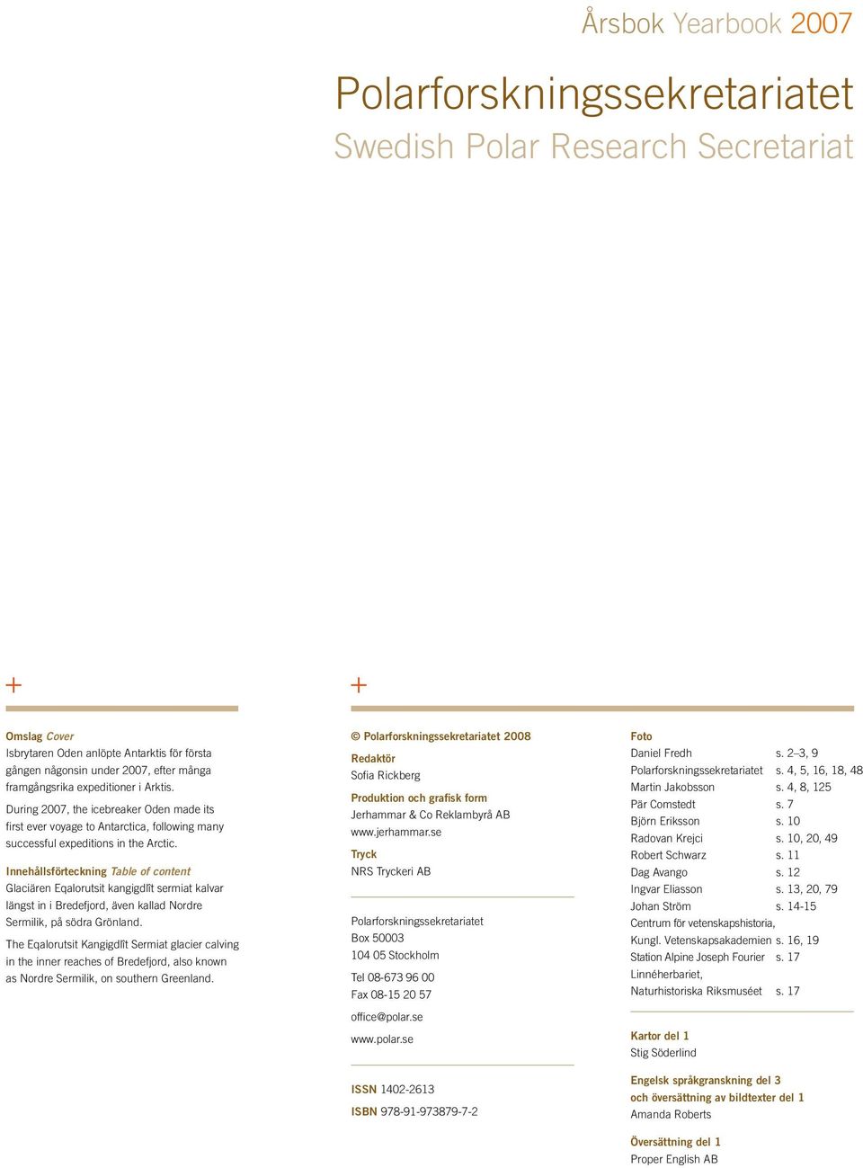 Innehållsförteckning Table of content Glaciären Eqalorutsit kangigdlît sermiat kalvar längst in i Bredefjord, även kallad Nordre Sermilik, på södra Grönland.