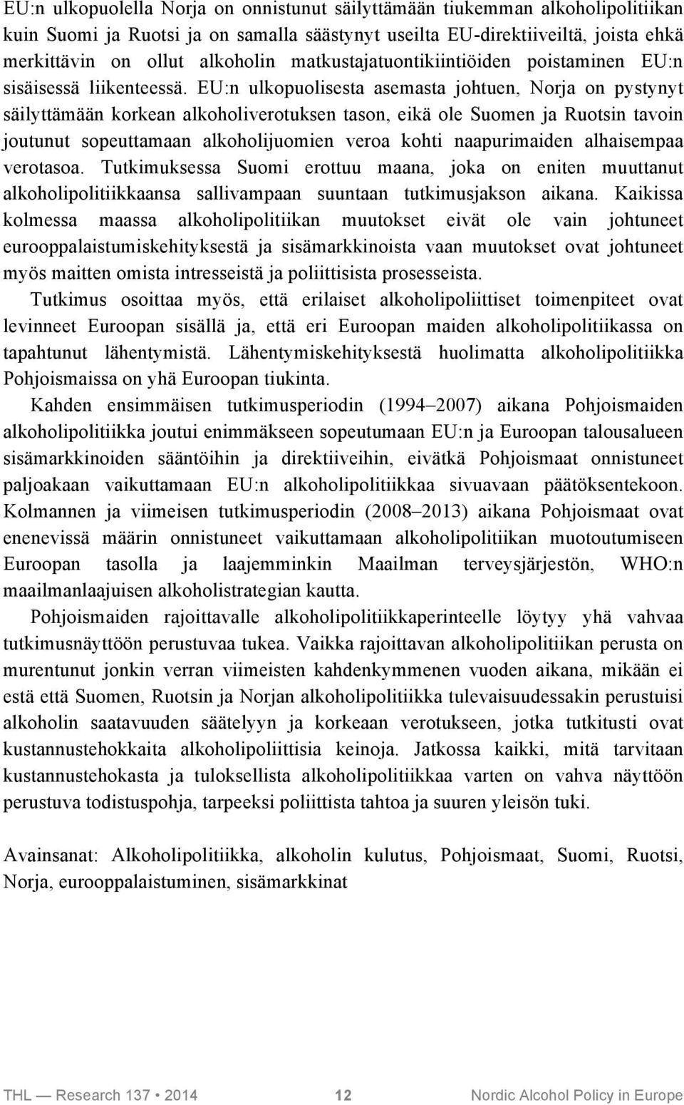 EU:n ulkopuolisesta asemasta johtuen, Norja on pystynyt säilyttämään korkean alkoholiverotuksen tason, eikä ole Suomen ja Ruotsin tavoin joutunut sopeuttamaan alkoholijuomien veroa kohti