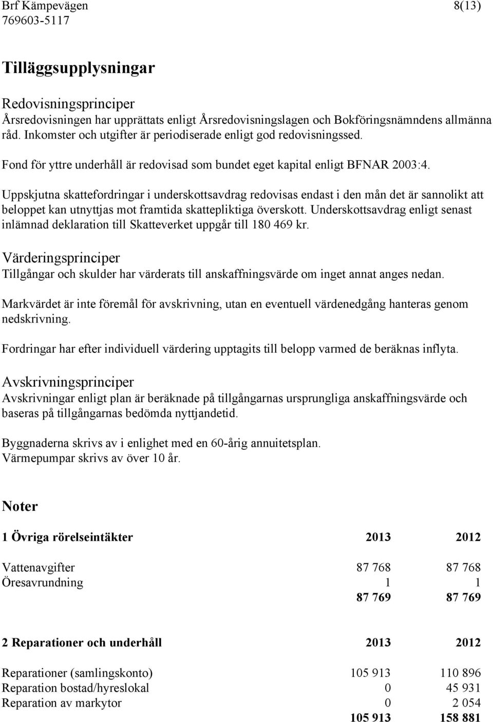 Uppskjutna skattefordringar i underskottsavdrag redovisas endast i den mån det är sannolikt att beloppet kan utnyttjas mot framtida skattepliktiga överskott.