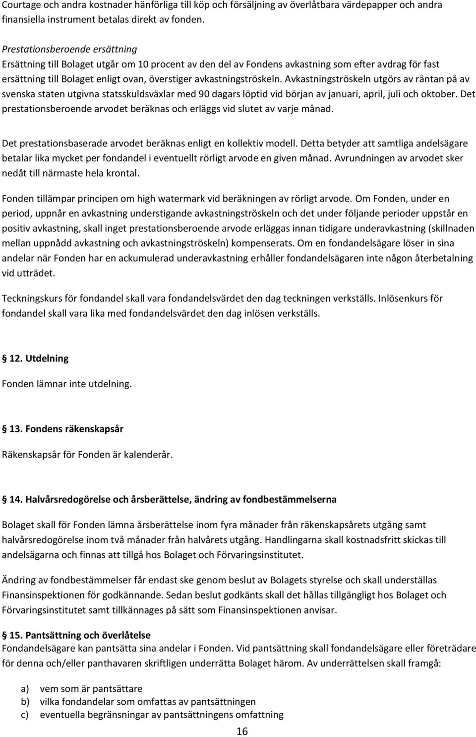 avkastningströskeln. Avkastningströskeln utgörs av räntan på av svenska staten utgivna statsskuldsväxlar med 90 dagars löptid vid början av januari, april, juli och oktober.