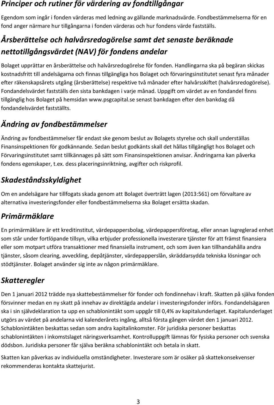 Årsberättelse och halvårsredogörelse samt det senaste beräknade nettotillgångsvärdet (NAV) för fondens andelar Bolaget upprättar en årsberättelse och halvårsredogörelse för fonden.