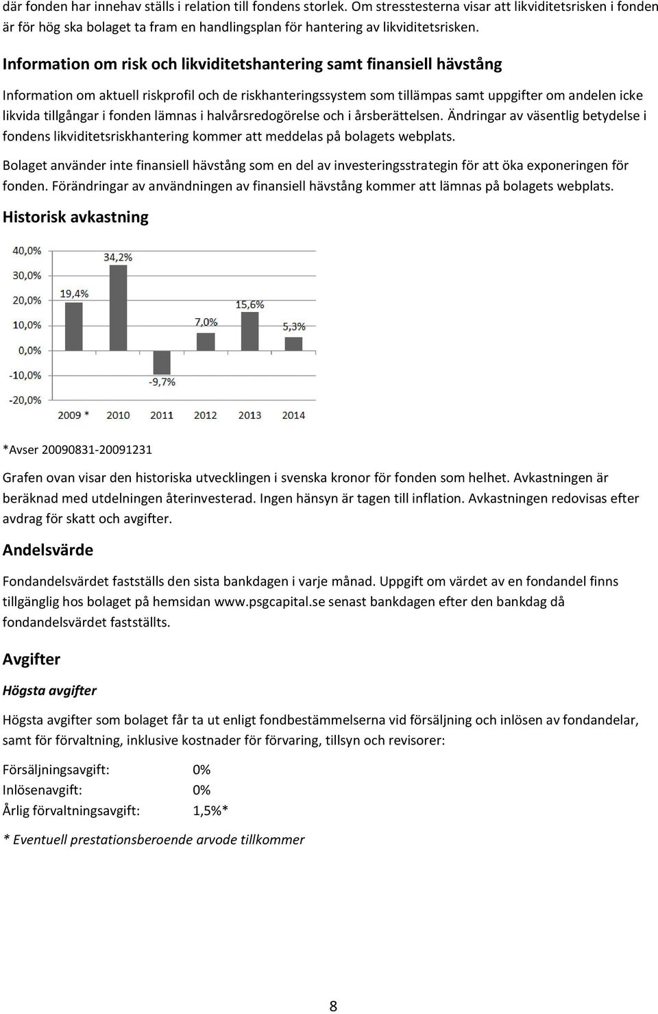 Information om risk och likviditetshantering samt finansiell hävstång Information om aktuell riskprofil och de riskhanteringssystem som tillämpas samt uppgifter om andelen icke likvida tillgångar i