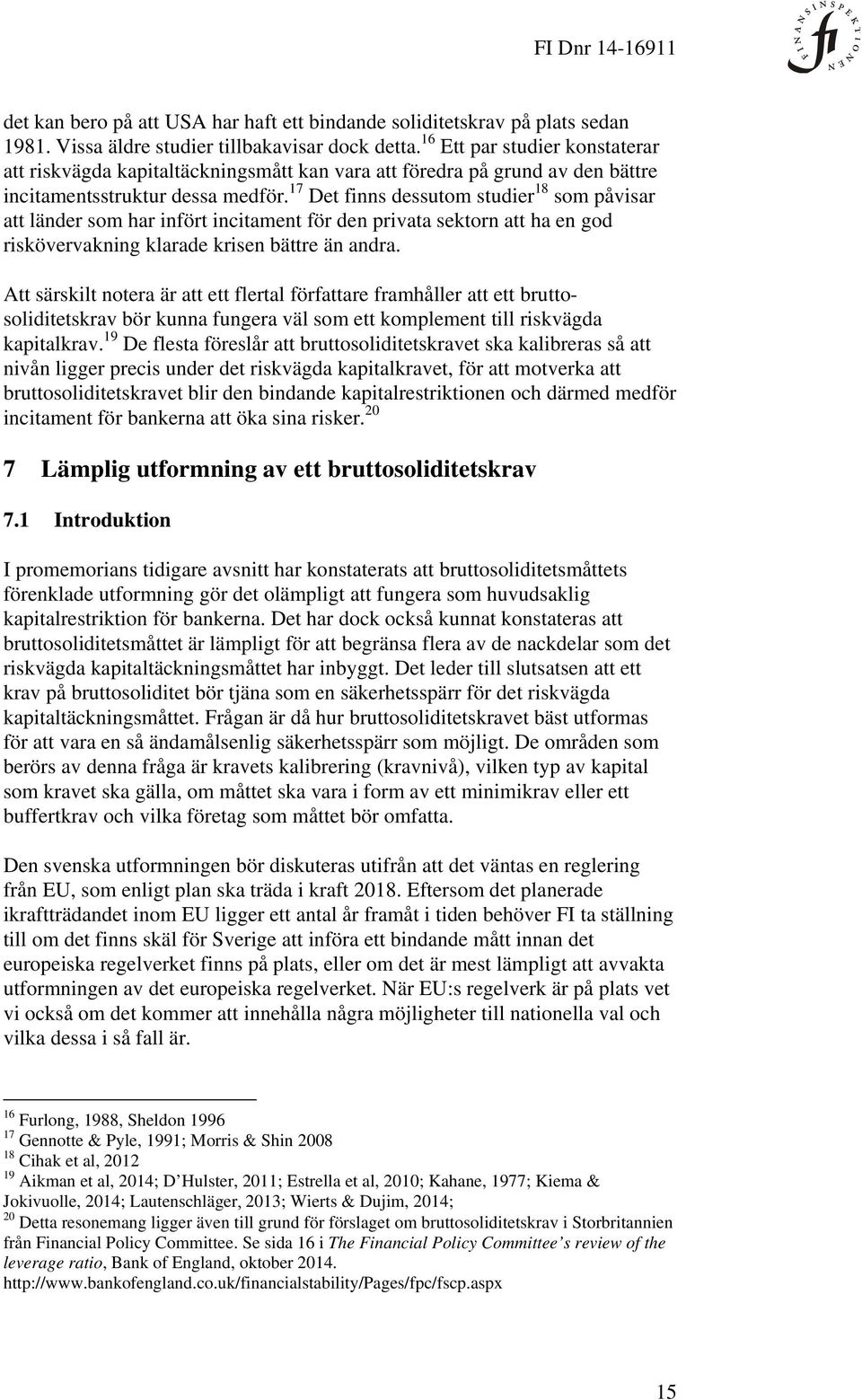 17 Det finns dessutom studier 18 som påvisar att länder som har infört incitament för den privata sektorn att ha en god riskövervakning klarade krisen bättre än andra.