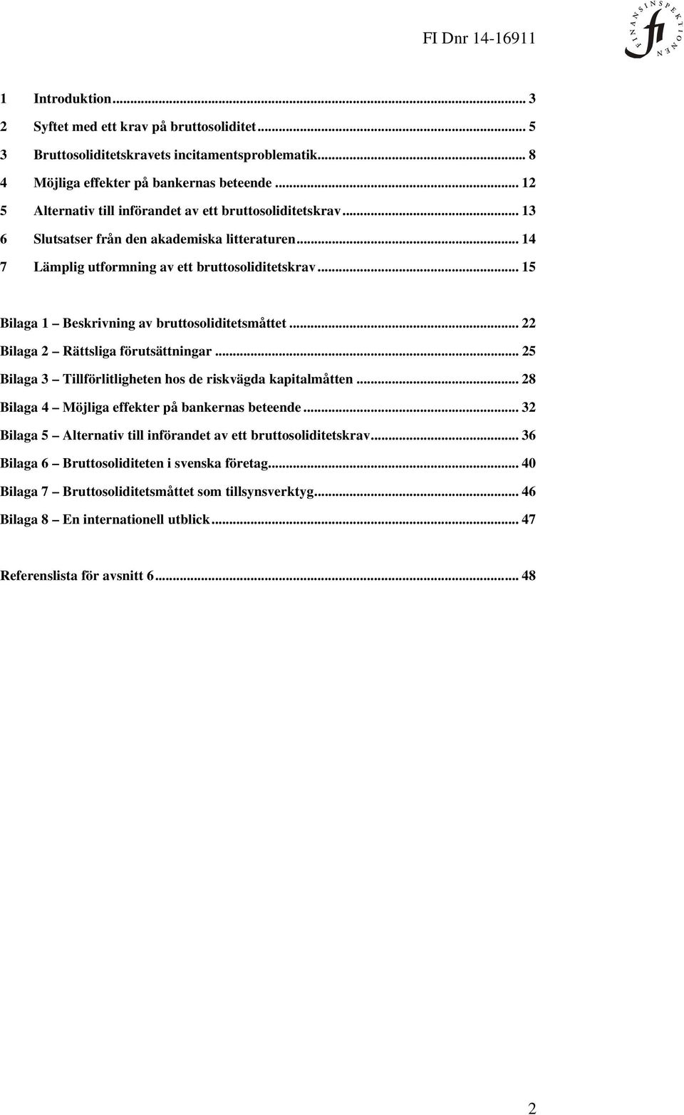 .. 15 Bilaga 1 Beskrivning av bruttosoliditetsmåttet... 22 Bilaga 2 Rättsliga förutsättningar... 25 Bilaga 3 Tillförlitligheten hos de riskvägda kapitalmåtten.