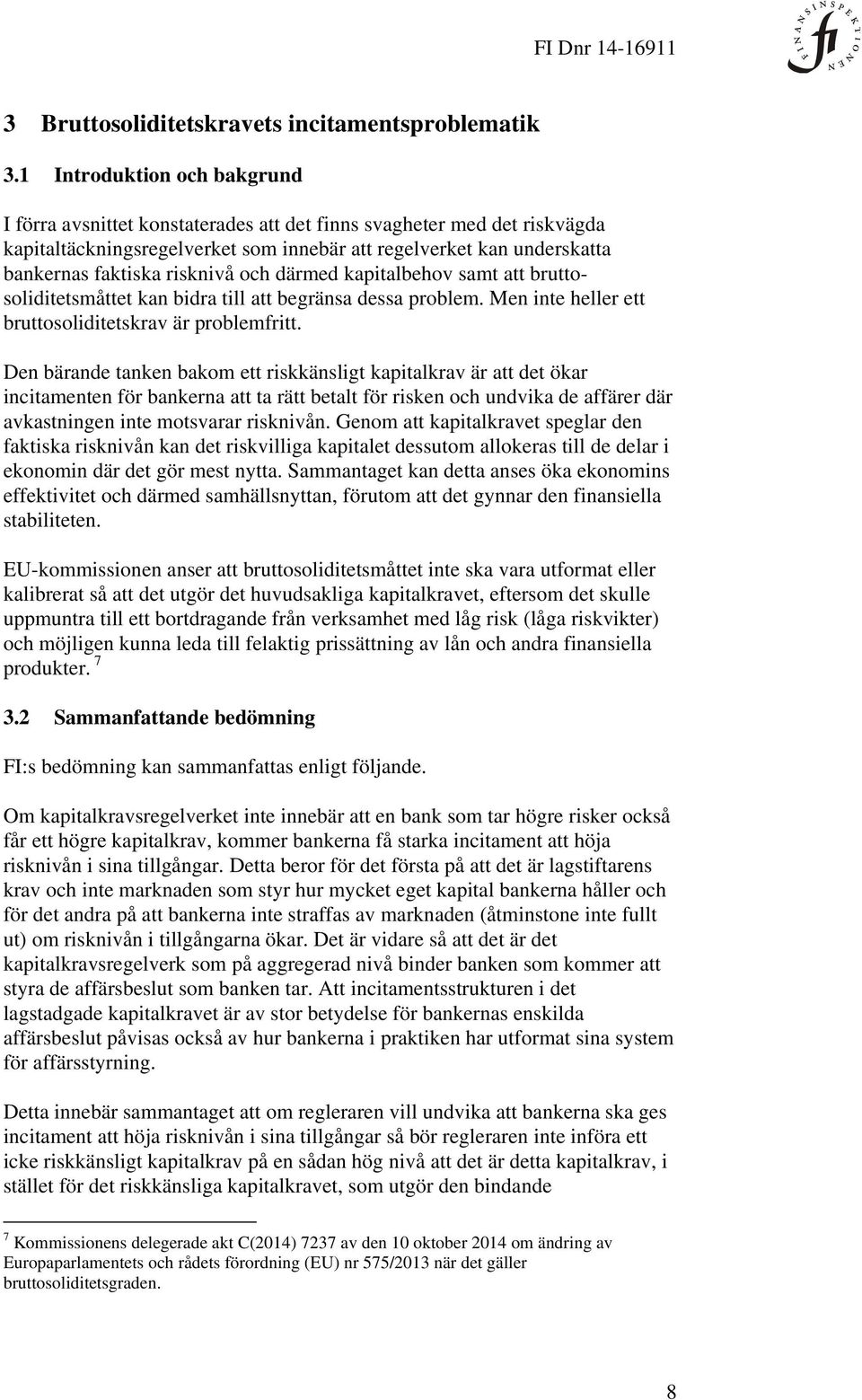 risknivå och därmed kapitalbehov samt att bruttosoliditetsmåttet kan bidra till att begränsa dessa problem. Men inte heller ett bruttosoliditetskrav är problemfritt.