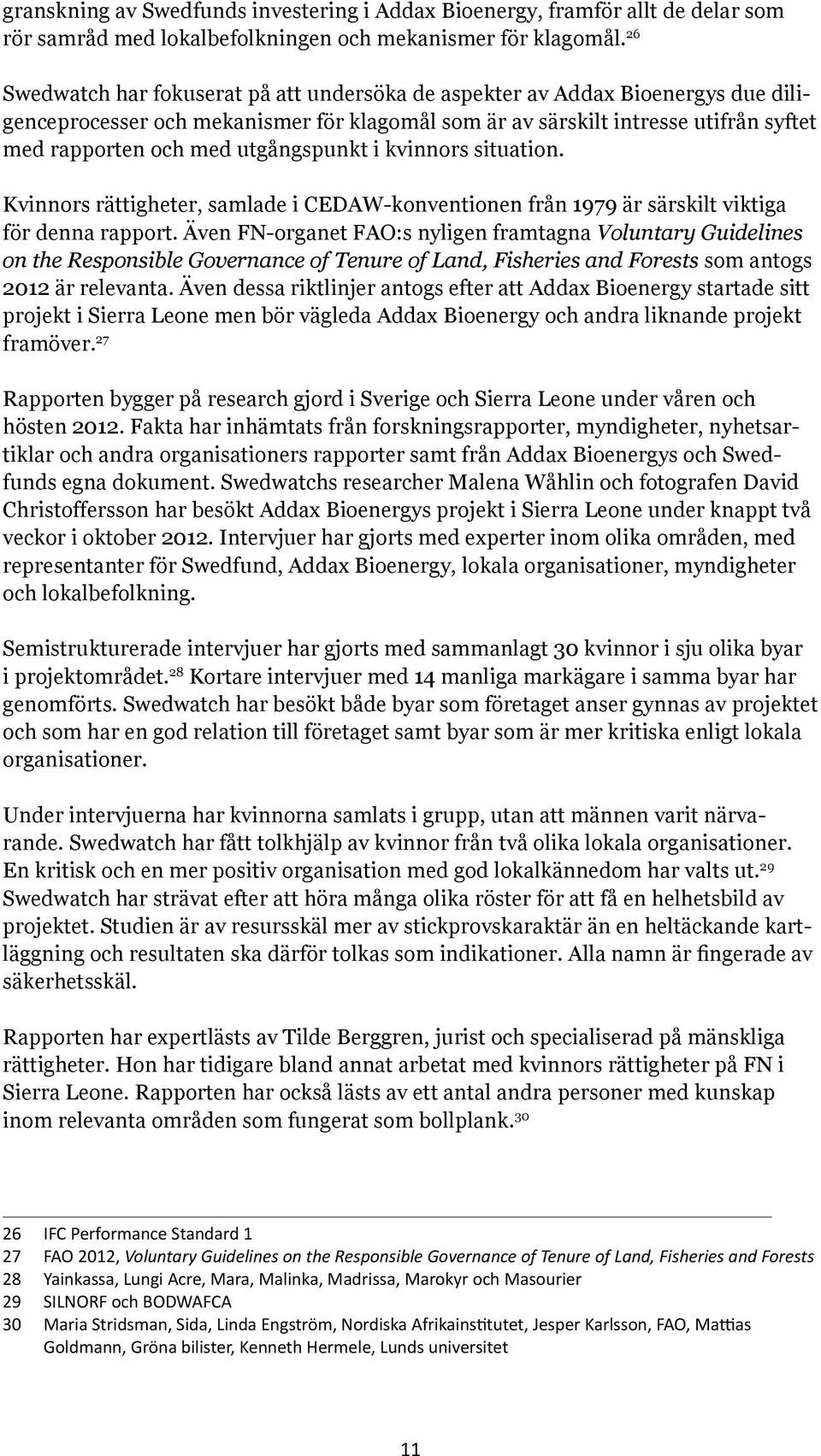 utgångspunkt i kvinnors situation. Kvinnors rättigheter, samlade i CEDAW-konventionen från 1979 är särskilt viktiga för denna rapport.