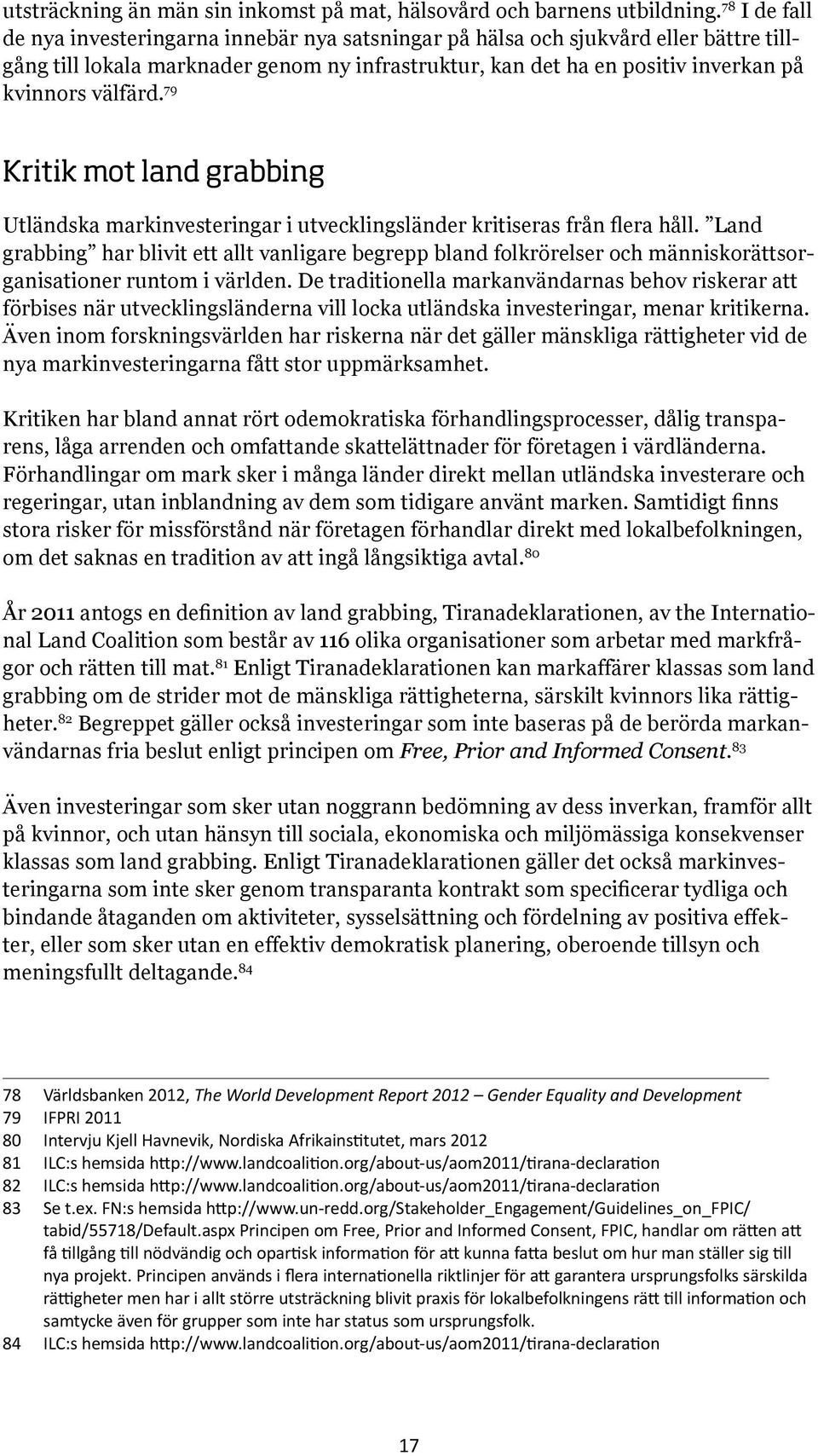 79 Kritik mot land grabbing Utländska markinvesteringar i utvecklingsländer kritiseras från flera håll.