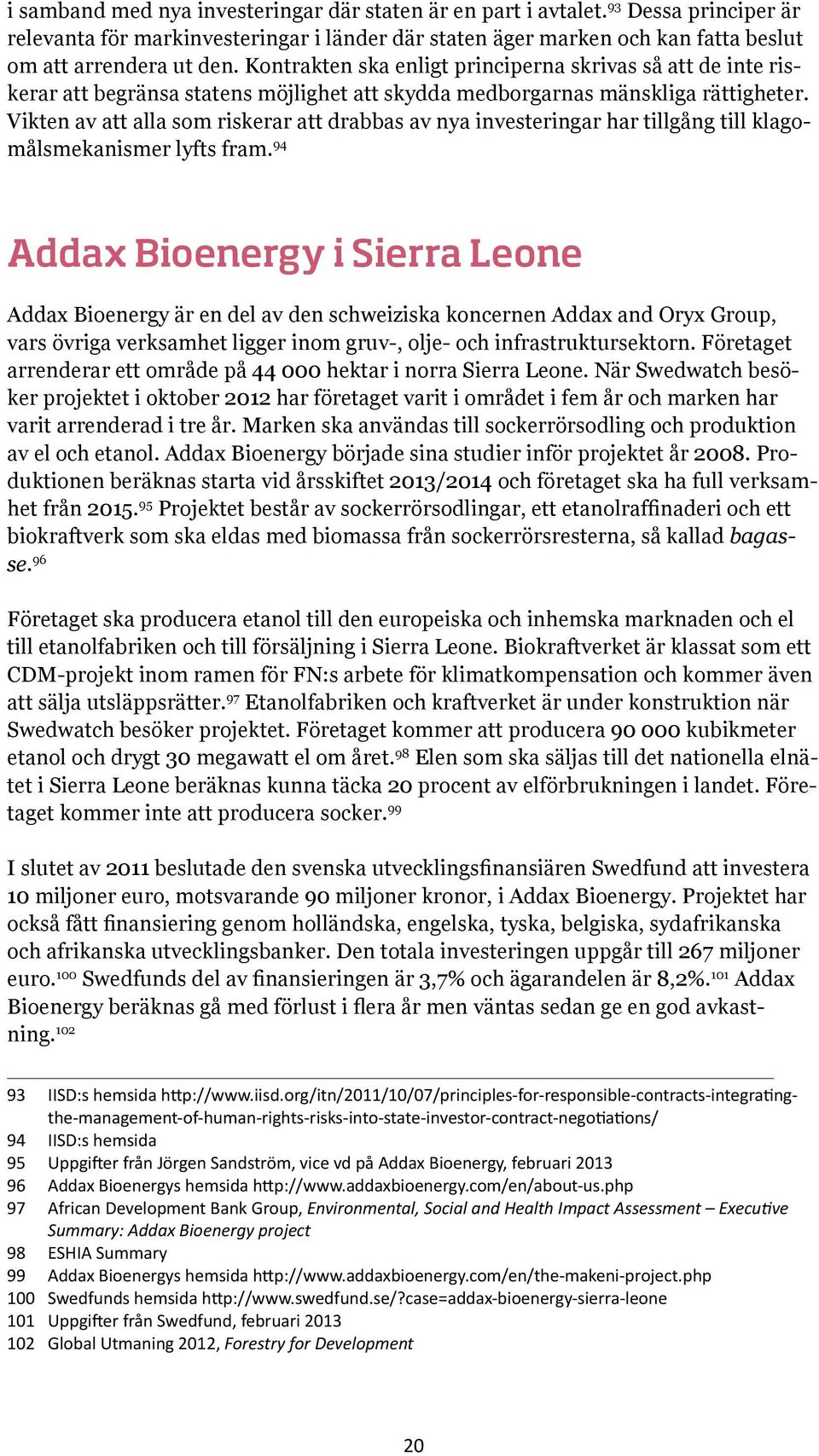 Vikten av att alla som riskerar att drabbas av nya investeringar har tillgång till klagomålsmekanismer lyfts fram.