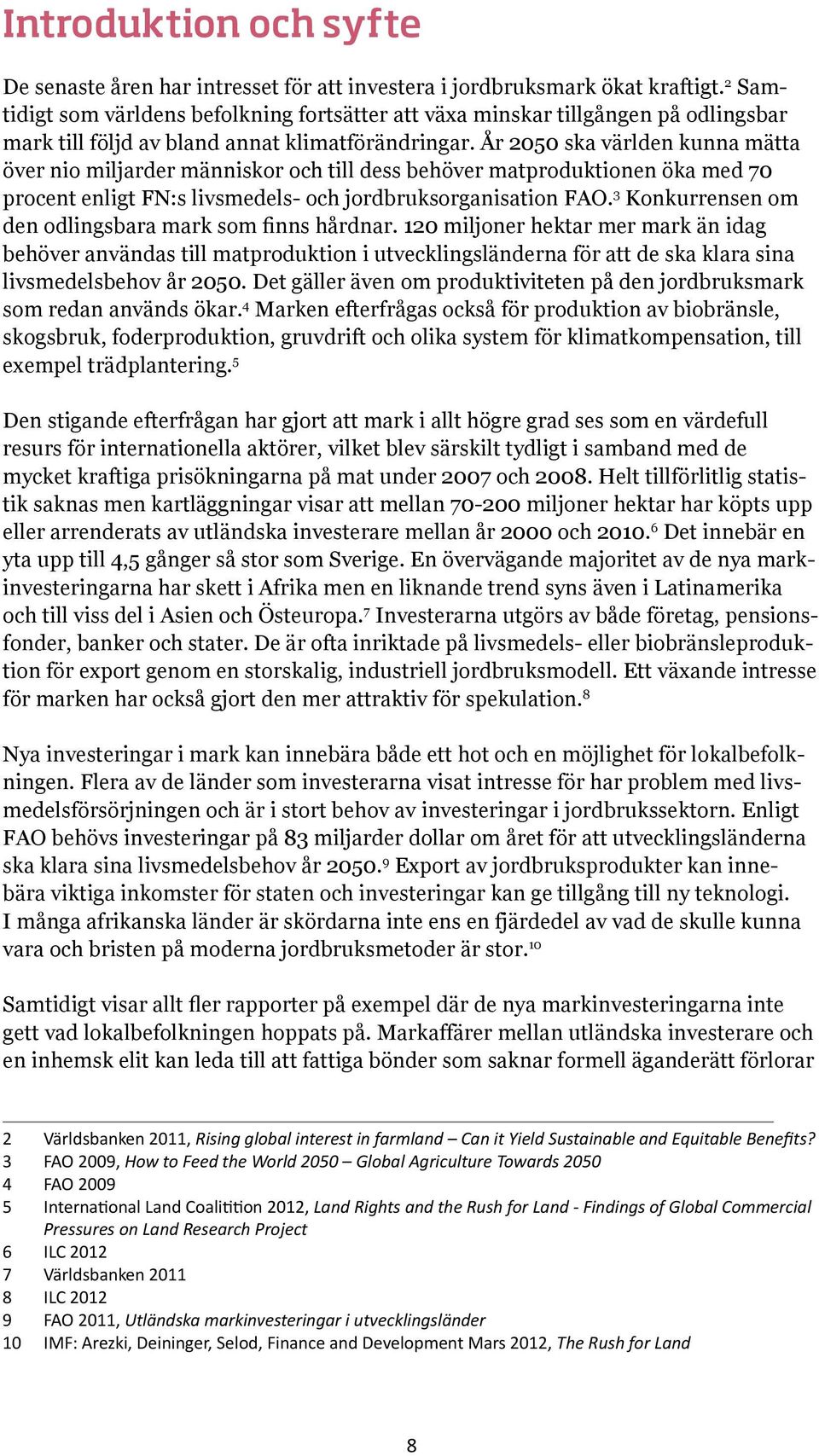 År 2050 ska världen kunna mätta över nio miljarder människor och till dess behöver matproduktionen öka med 70 procent enligt FN:s livsmedels- och jordbruksorganisation FAO.