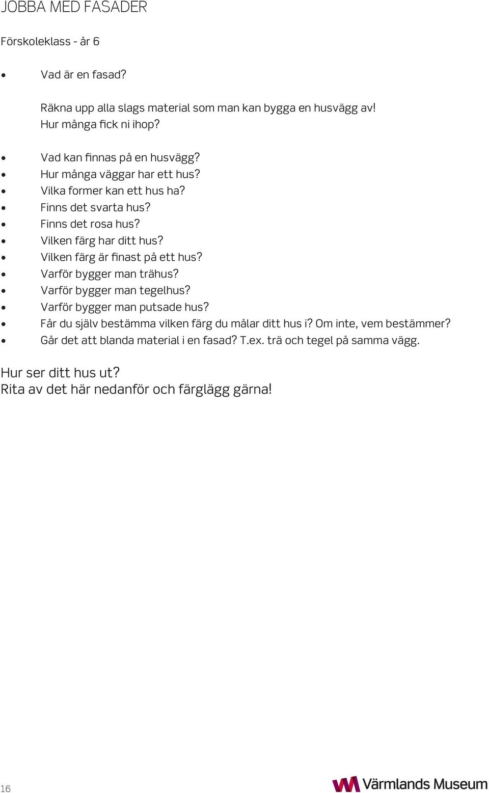 Vilken färg är finast på ett hus? Varför bygger man trähus? Varför bygger man tegelhus? Varför bygger man putsade hus?