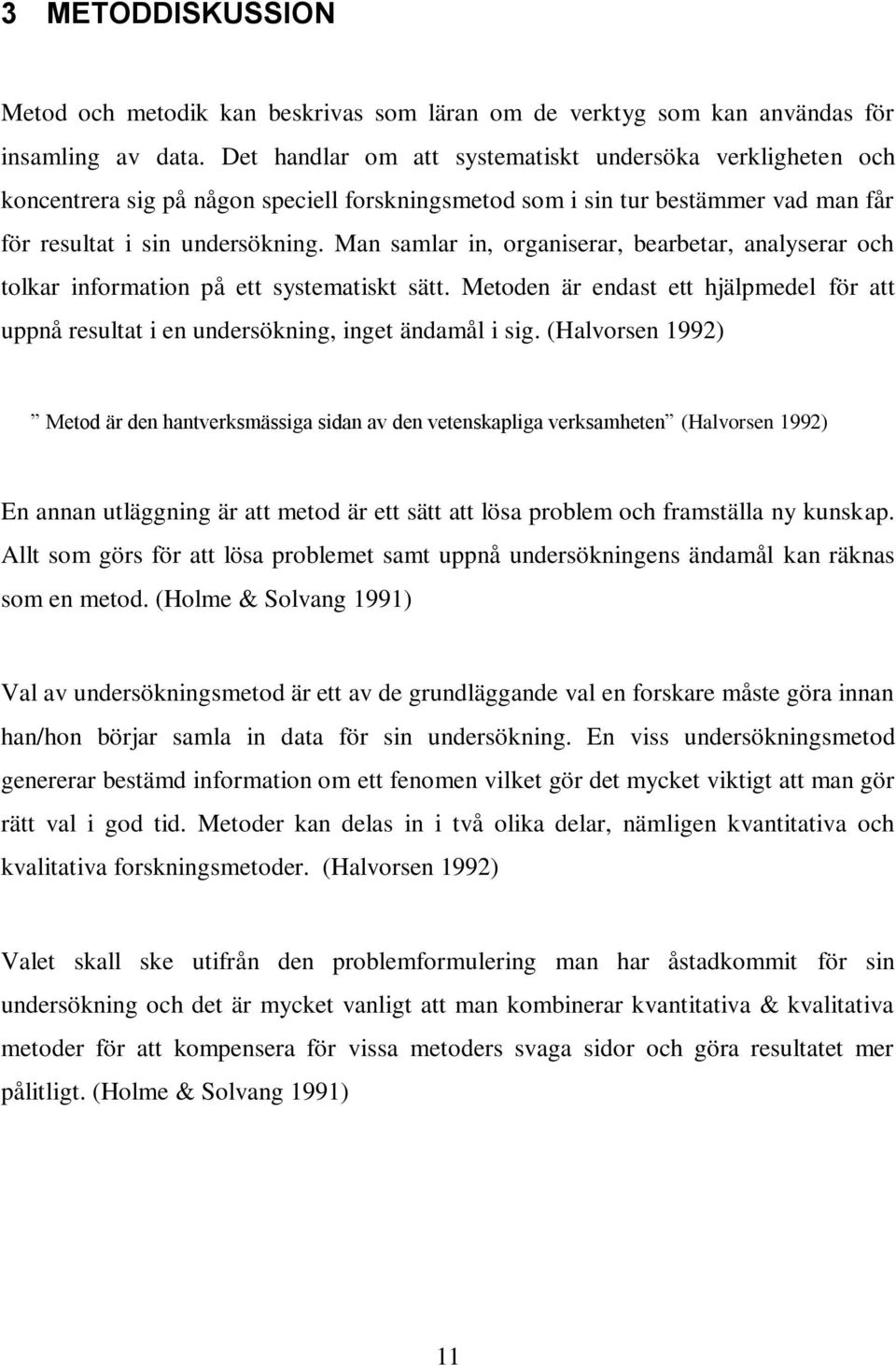 Man samlar in, organiserar, bearbetar, analyserar och tolkar information på ett systematiskt sätt. Metoden är endast ett hjälpmedel för att uppnå resultat i en undersökning, inget ändamål i sig.