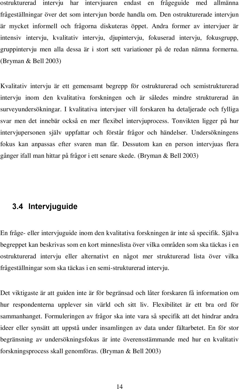 Andra former av intervjuer är intensiv intervju, kvalitativ intervju, djupintervju, fokuserad intervju, fokusgrupp, gruppintervju men alla dessa är i stort sett variationer på de redan nämna formerna.