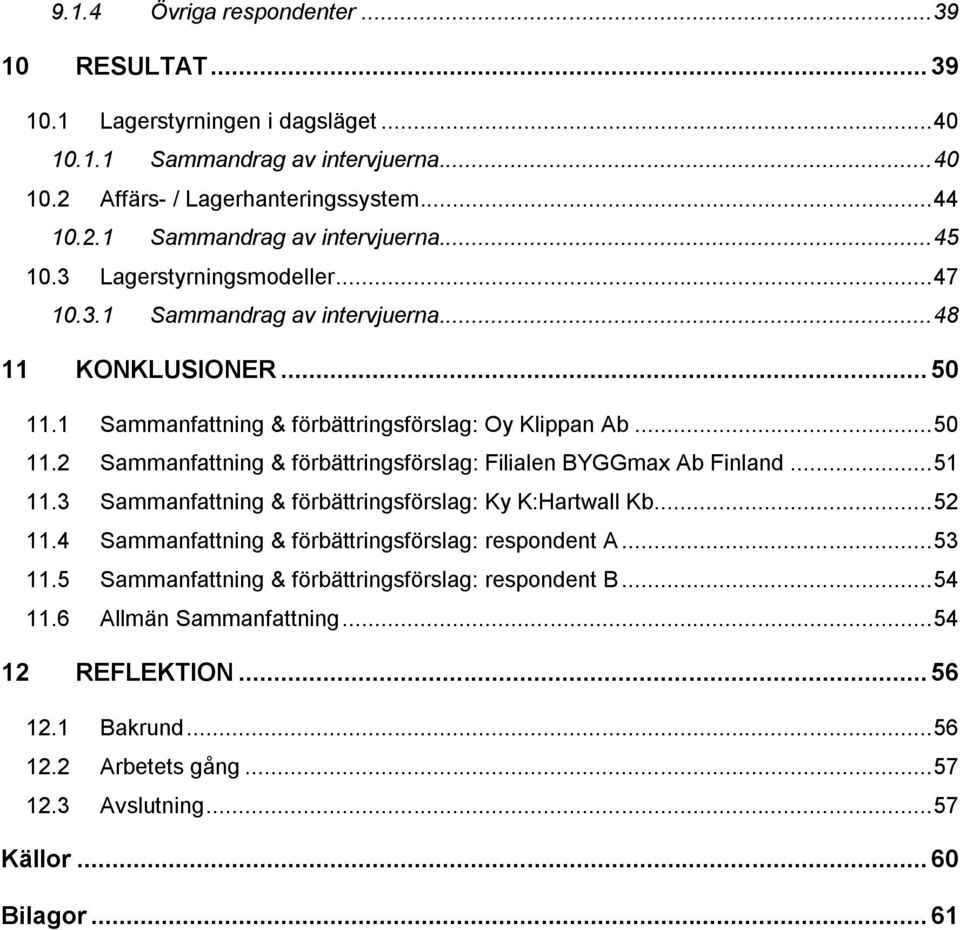 .. 51 11.3 Sammanfattning & förbättringsförslag: Ky K:Hartwall Kb... 52 11.4 Sammanfattning & förbättringsförslag: respondent A... 53 11.5 Sammanfattning & förbättringsförslag: respondent B.