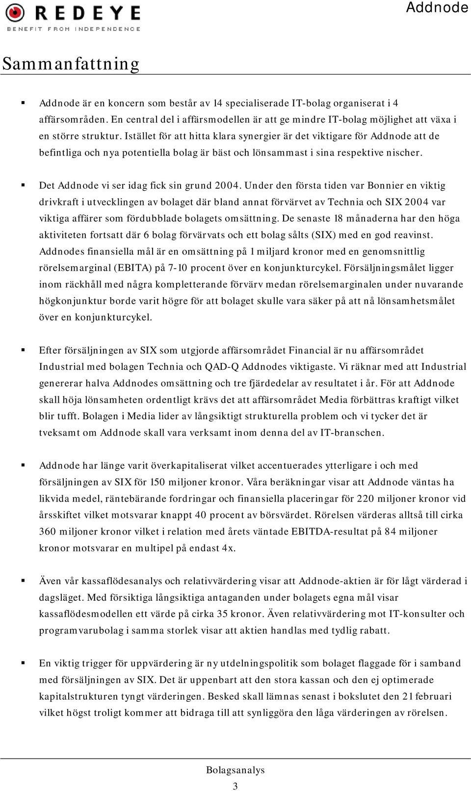 Istället för att hitta klara synergier är det viktigare för Addnode att de befintliga och nya potentiella bolag är bäst och lönsammast i sina respektive nischer.