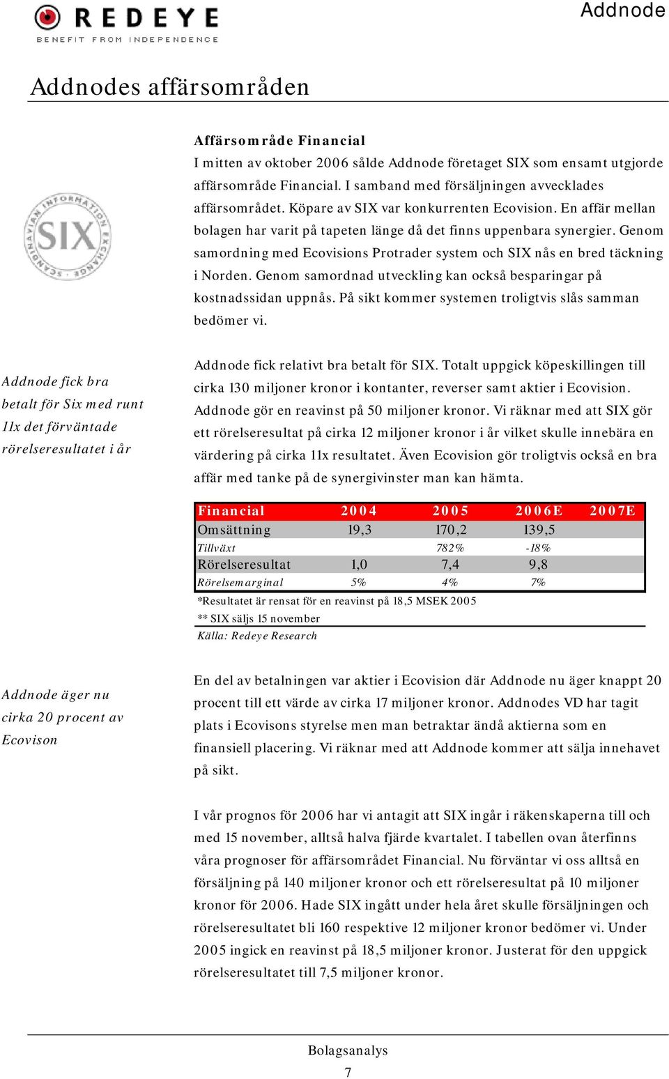 Genom samordning med Ecovisions Protrader system och SIX nås en bred täckning i Norden. Genom samordnad utveckling kan också besparingar på kostnadssidan uppnås.