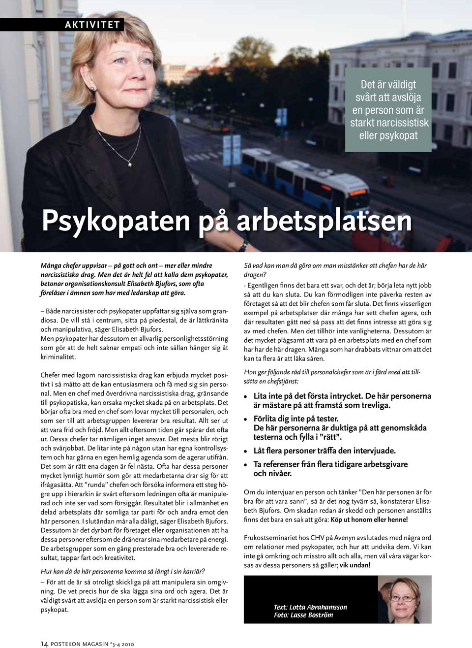 Både narcissister och psykopater uppfattar sig själva som grandiosa. De vill stå i centrum, sitta på piedestal, de är lättkränkta och manipulativa, säger Elisabeth Bjufors.