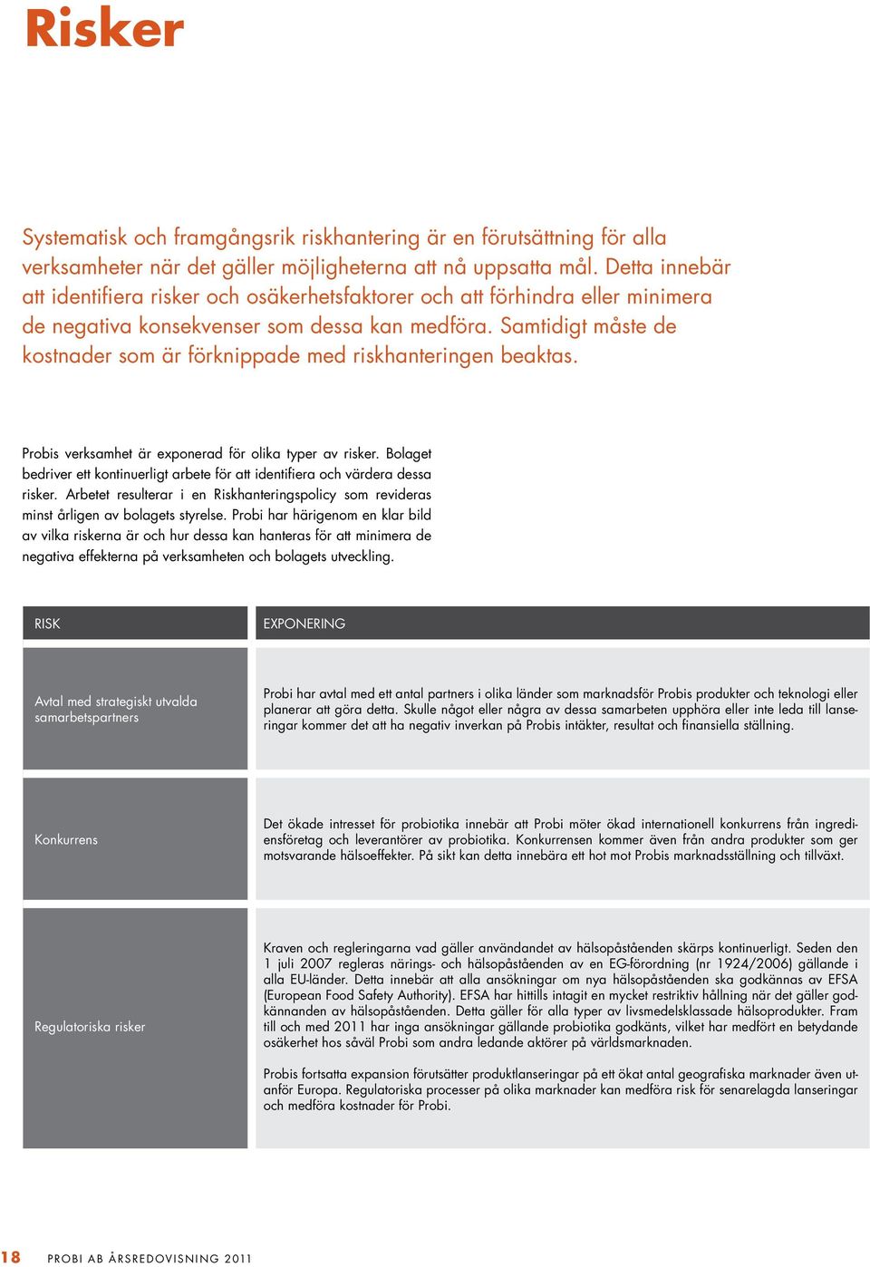 Samtidigt måste de kostnader som är förknippade med riskhanteringen beaktas. Probis verksamhet är exponerad för olika typer av risker.