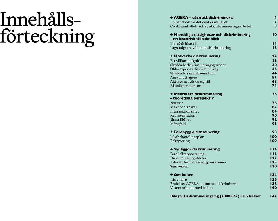 samhällsområden 44 Ansvar att agera 57 Aktörer att vända sig till 68 Rättsliga instanser 74 Identifiera diskriminering 76 teoretiska perspektiv Normer 78 Makt och ansvar 82 Intersektionalitet 84