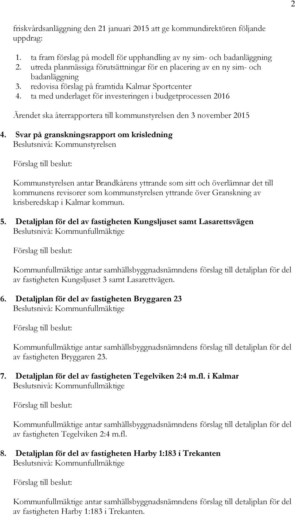 ta med underlaget för investeringen i budgetprocessen 2016 Ärendet ska återrapportera till kommunstyrelsen den 3 november 2015 4.