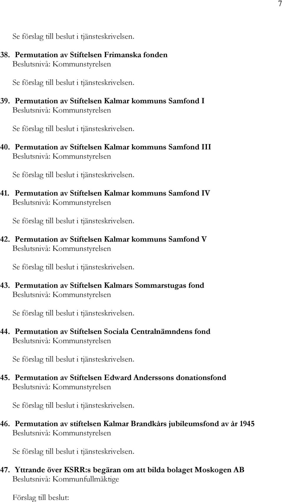 Permutation av Stiftelsen Kalmar kommuns Samfond V 43. Permutation av Stiftelsen Kalmars Sommarstugas fond 44.