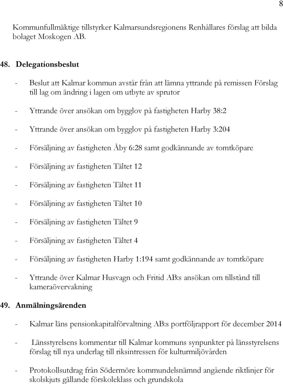 Harby 38:2 - Yttrande över ansökan om bygglov på fastigheten Harby 3:204 - Försäljning av fastigheten Åby 6:28 samt godkännande av tomtköpare - Försäljning av fastigheten Tältet 12 - Försäljning av