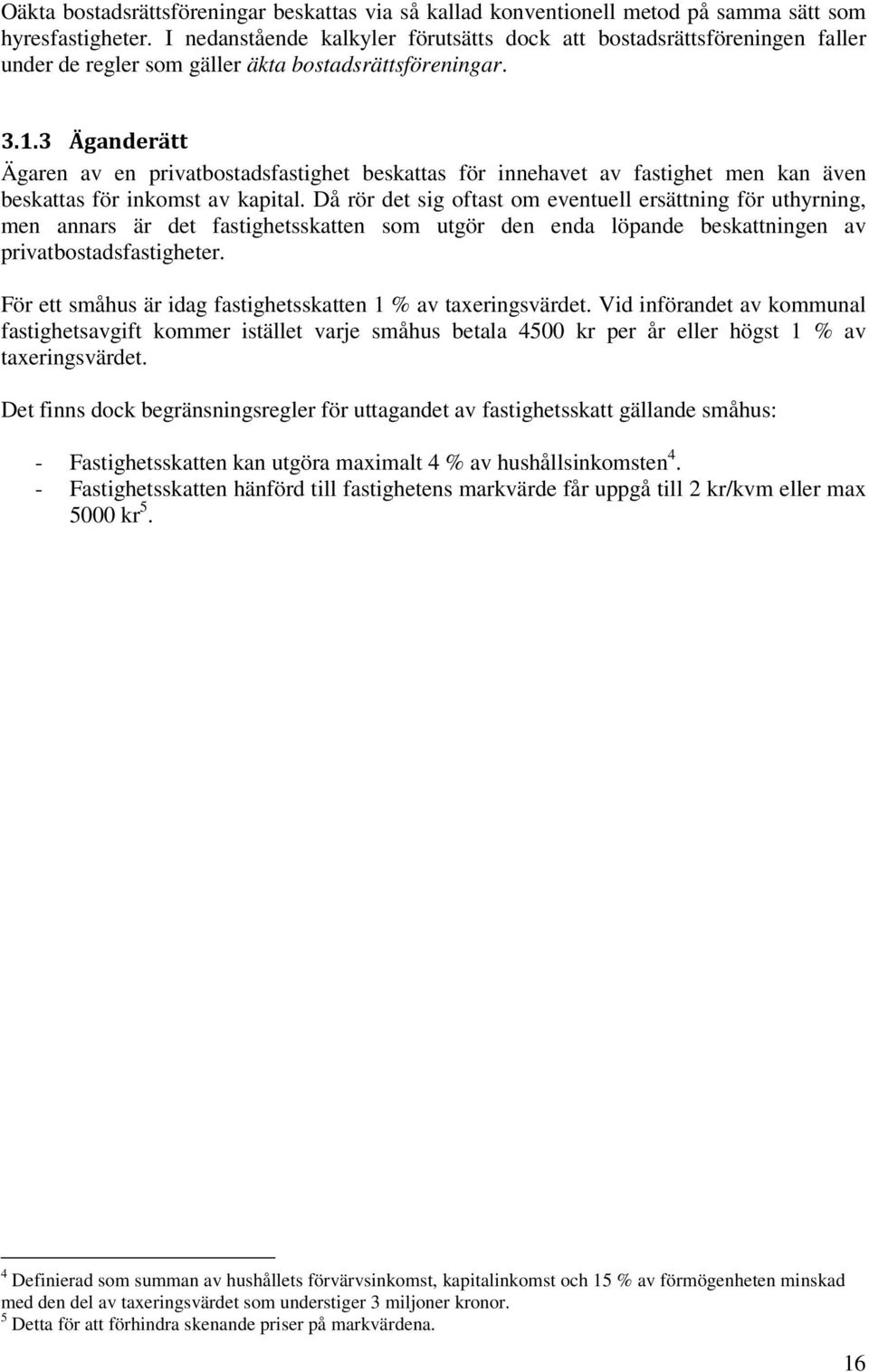 3 Äganderätt Ägaren av en privatbostadsfastighet beskattas för innehavet av fastighet men kan även beskattas för inkomst av kapital.