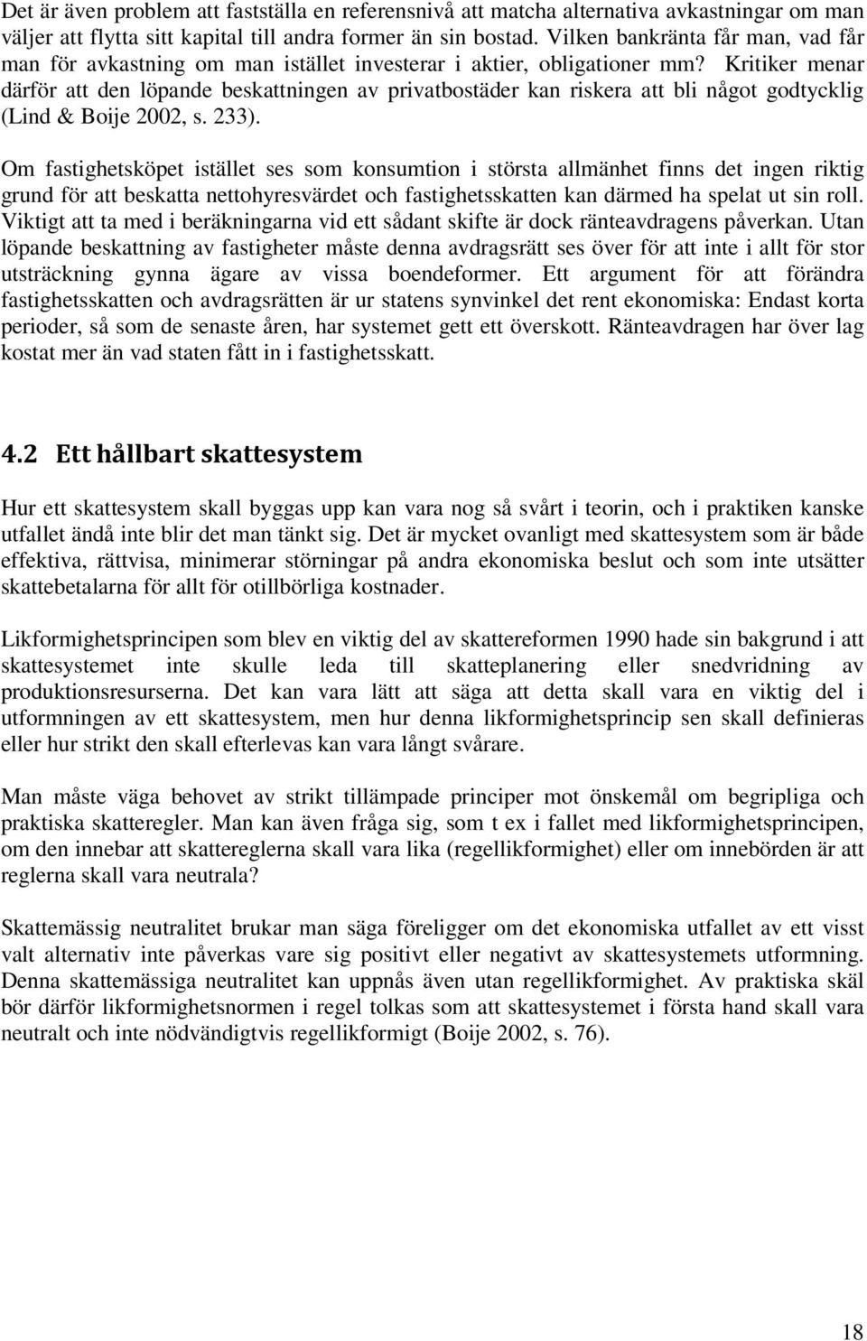 Kritiker menar därför att den löpande beskattningen av privatbostäder kan riskera att bli något godtycklig (Lind & Boije 2002, s. 233).