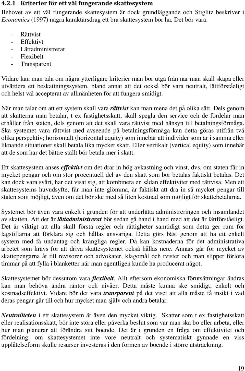 Det bör vara: - Rättvist - Effektivt - Lättadministrerat - Flexibelt - Transparent Vidare kan man tala om några ytterligare kriterier man bör utgå från när man skall skapa eller utvärdera ett