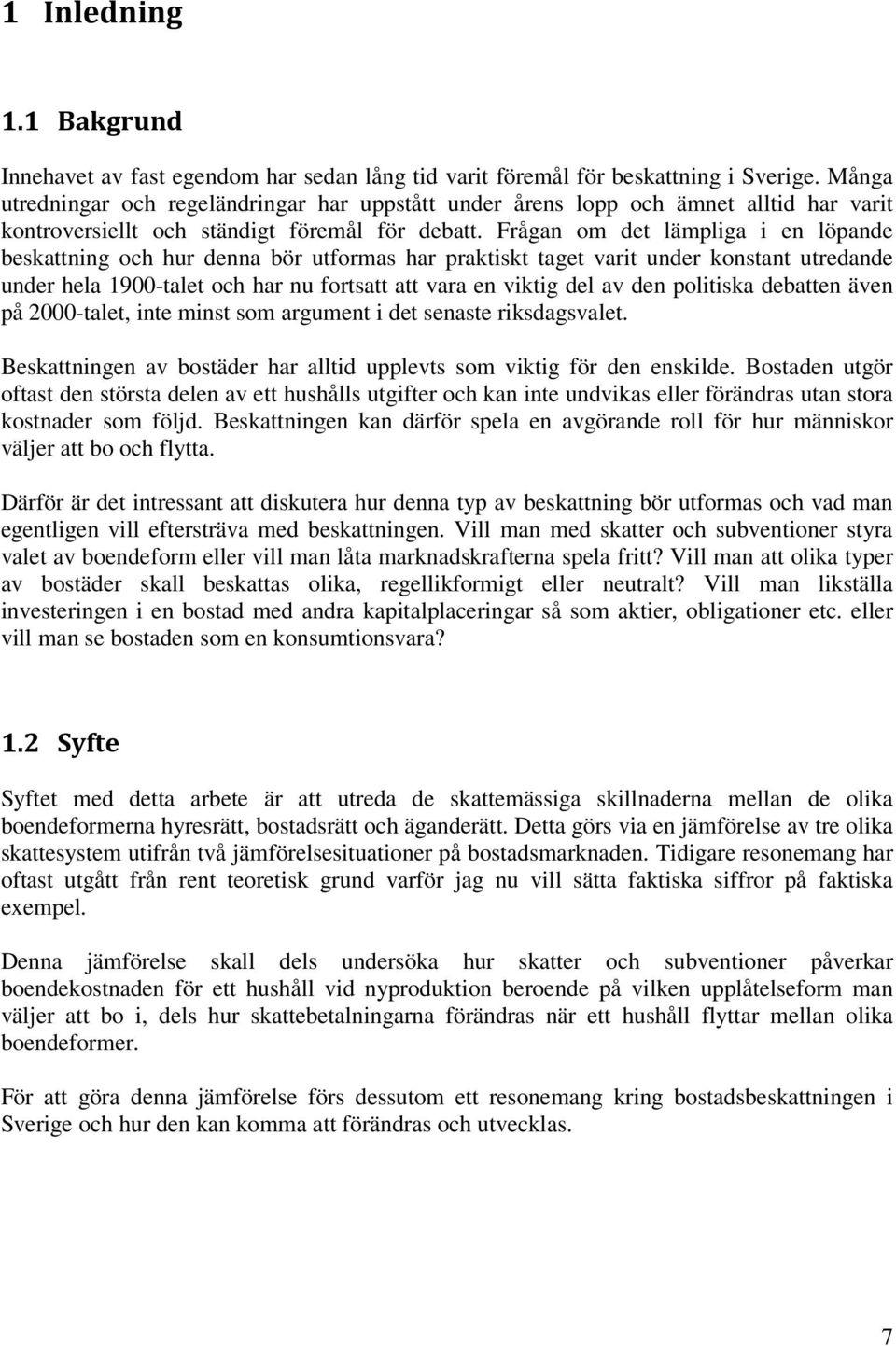 Frågan om det lämpliga i en löpande beskattning och hur denna bör utformas har praktiskt taget varit under konstant utredande under hela 1900-talet och har nu fortsatt att vara en viktig del av den