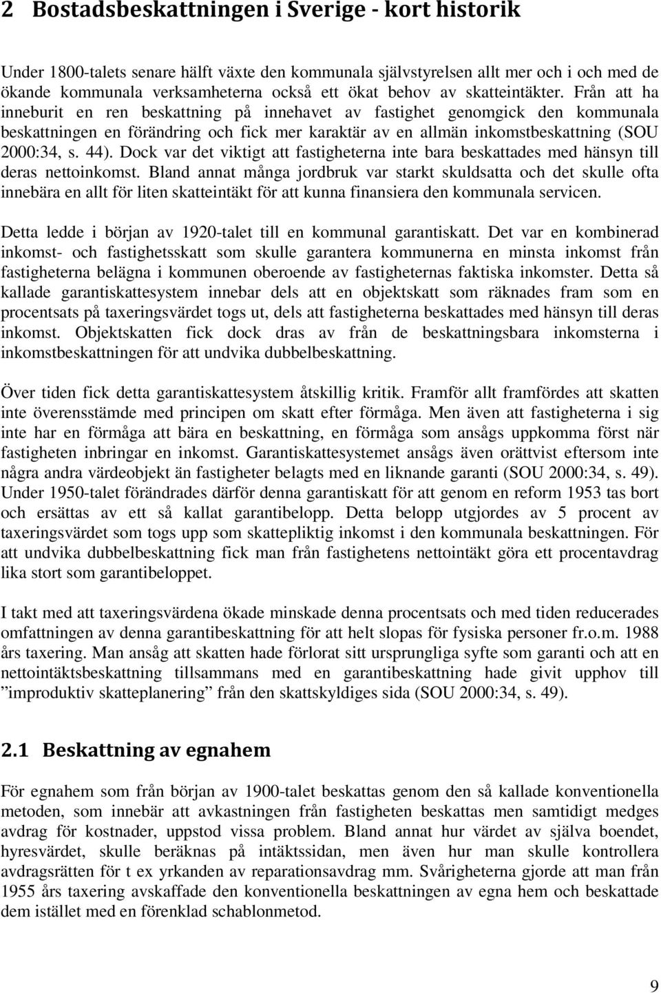 Från att ha inneburit en ren beskattning på innehavet av fastighet genomgick den kommunala beskattningen en förändring och fick mer karaktär av en allmän inkomstbeskattning (SOU 2000:34, s. 44).