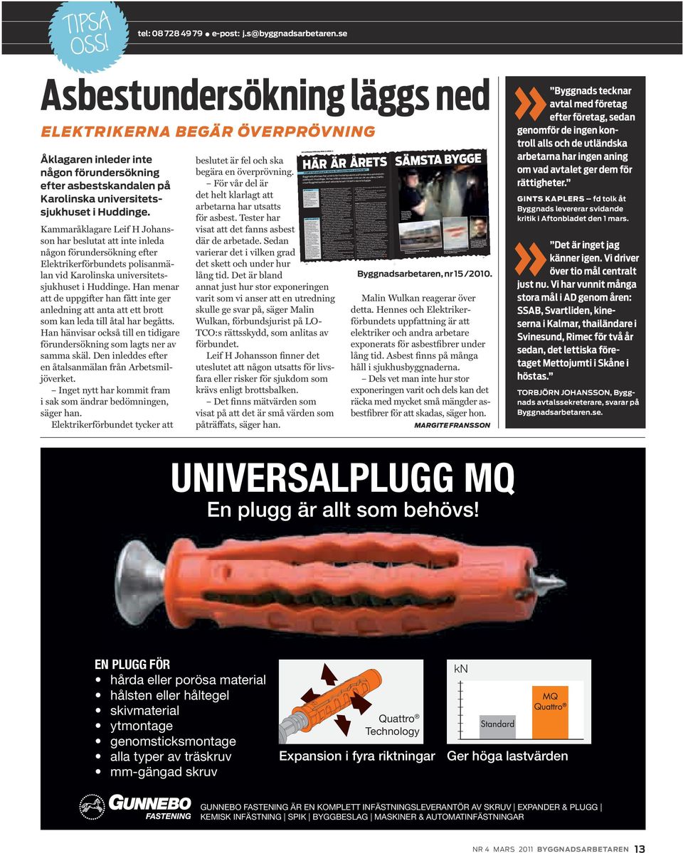 Framför allt finns asbest i rörkonstruktioner, rörböjar, vatten och avlopps- och ventilationsrör och branddörrar. Det finns också i brandisolering i bjälklag, med mera.