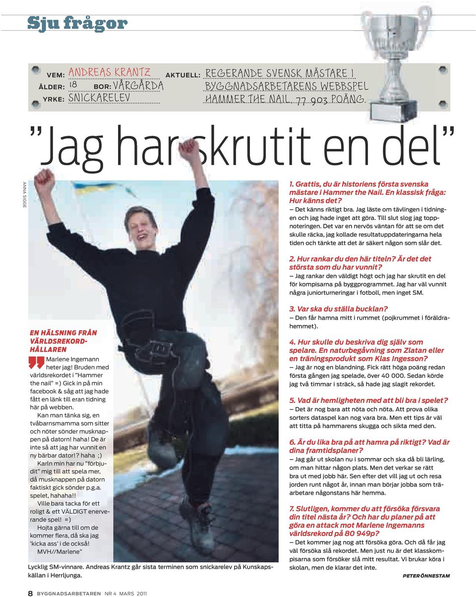 Jag läste om tävlingen i tidningen och jag hade inget att göra. Till slut slog jag toppnoteringen.