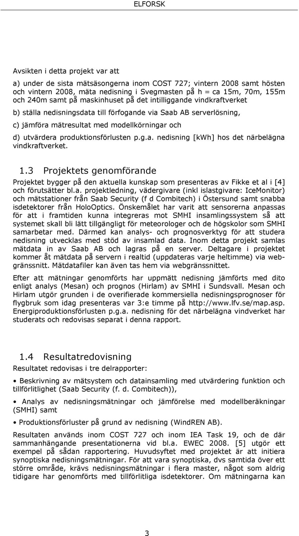 produktionsförlusten p.g.a. nedisning [kwh] hos det närbelägna vindkraftverket. 1.