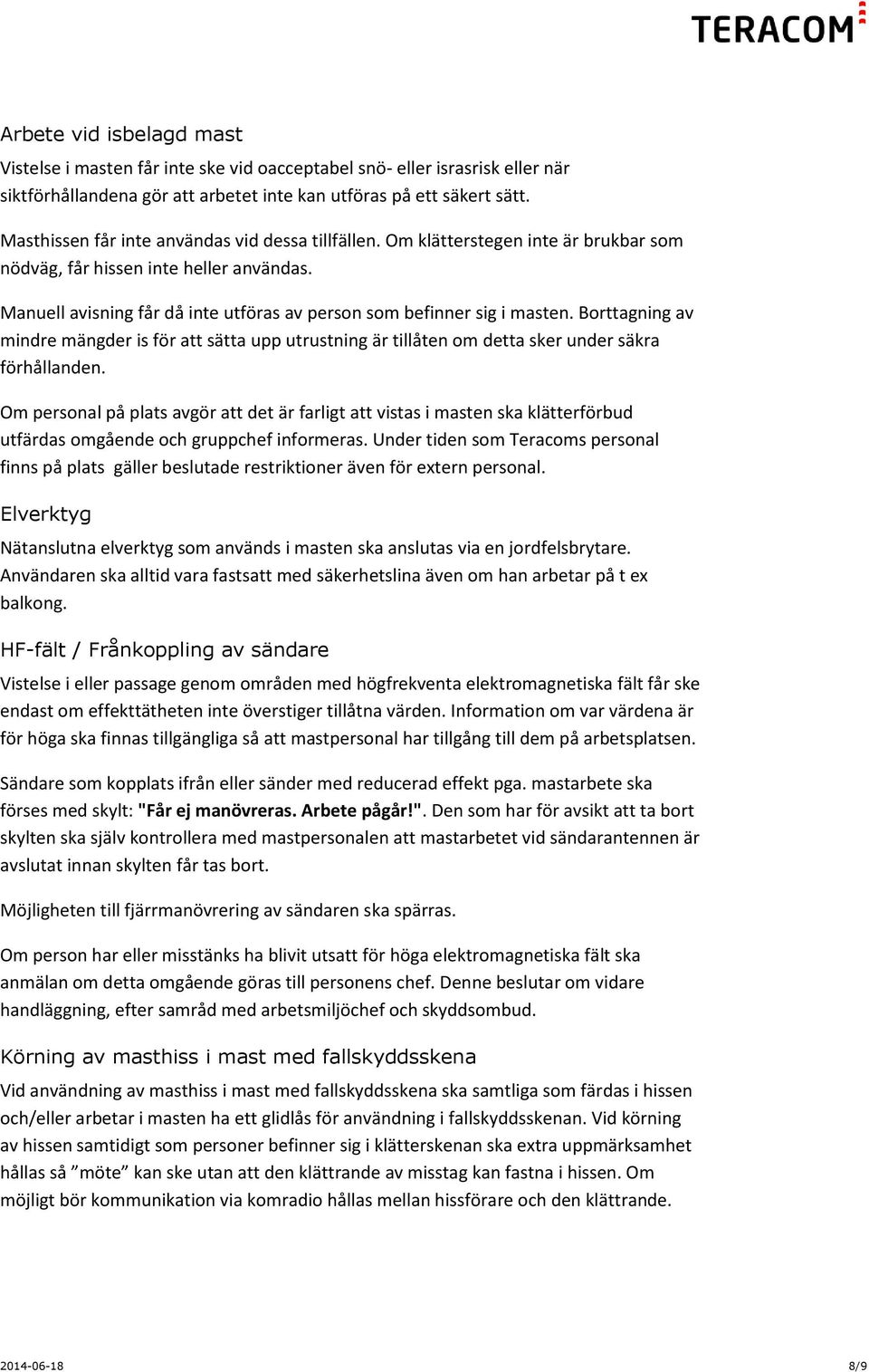 Manuell avisning får då inte utföras av person som befinner sig i masten. Borttagning av mindre mängder is för att sätta upp utrustning är tillåten om detta sker under säkra förhållanden.
