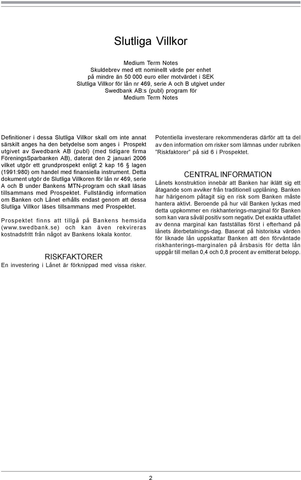 firma FöreningsSparbanken AB), daterat den 2 januari 2006 vilket utgör ett grundprospekt enligt 2 kap 16 lagen (1991:980) om handel med finansiella instrument.