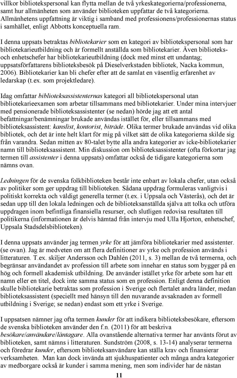 I denna uppsats betraktas bibliotekarier som en kategori av bibliotekspersonal som har bibliotekarieutbildning och är formellt anställda som bibliotekarier.