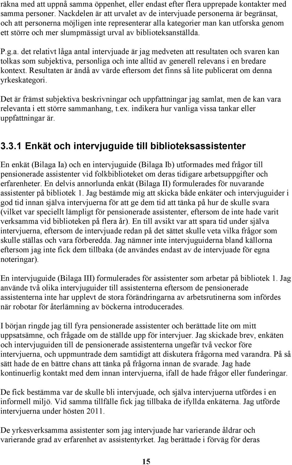 biblioteksanställda. P.g.a. det relativt låga antal intervjuade är jag medveten att resultaten och svaren kan tolkas som subjektiva, personliga och inte alltid av generell relevans i en bredare kontext.