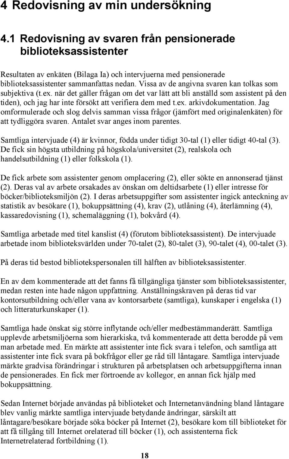 Vissa av de angivna svaren kan tolkas som subjektiva (t.ex. när det gäller frågan om det var lätt att bli anställd som assistent på den tiden), och jag har inte försökt att verifiera dem med t.ex. arkivdokumentation.