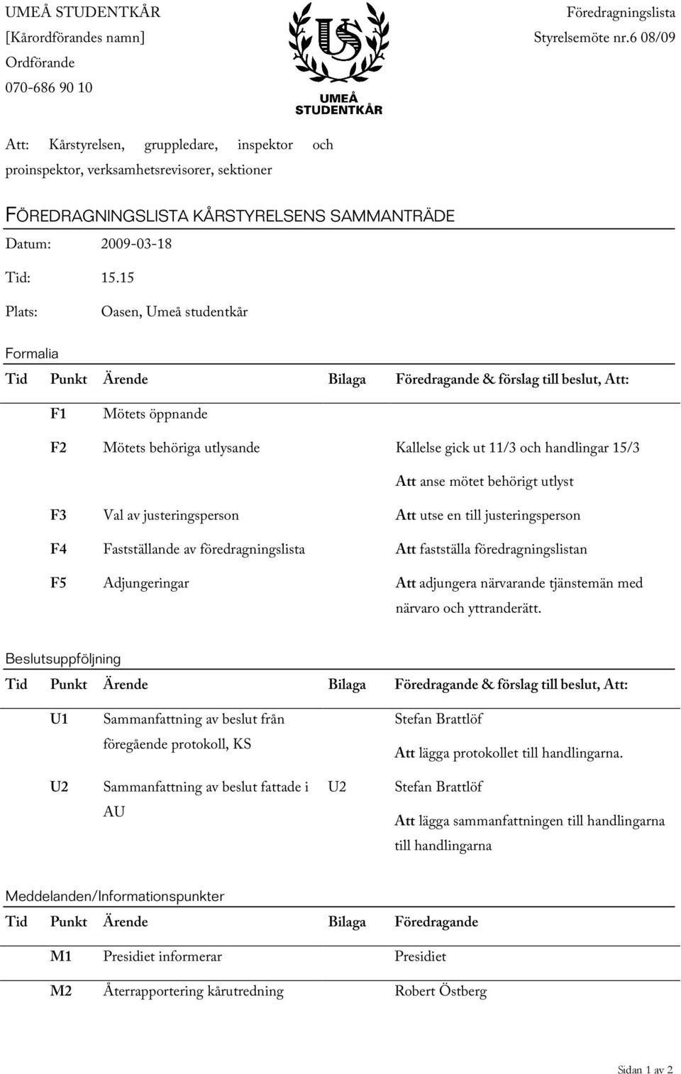 15 Plats: Oasen, Umeå studentkår Formalia Tid Punkt Ärende Bilaga Föredragande & förslag till beslut, Att: F1 Mötets öppnande F2 Mötets behöriga utlysande Kallelse gick ut 11/3 och handlingar 15/3