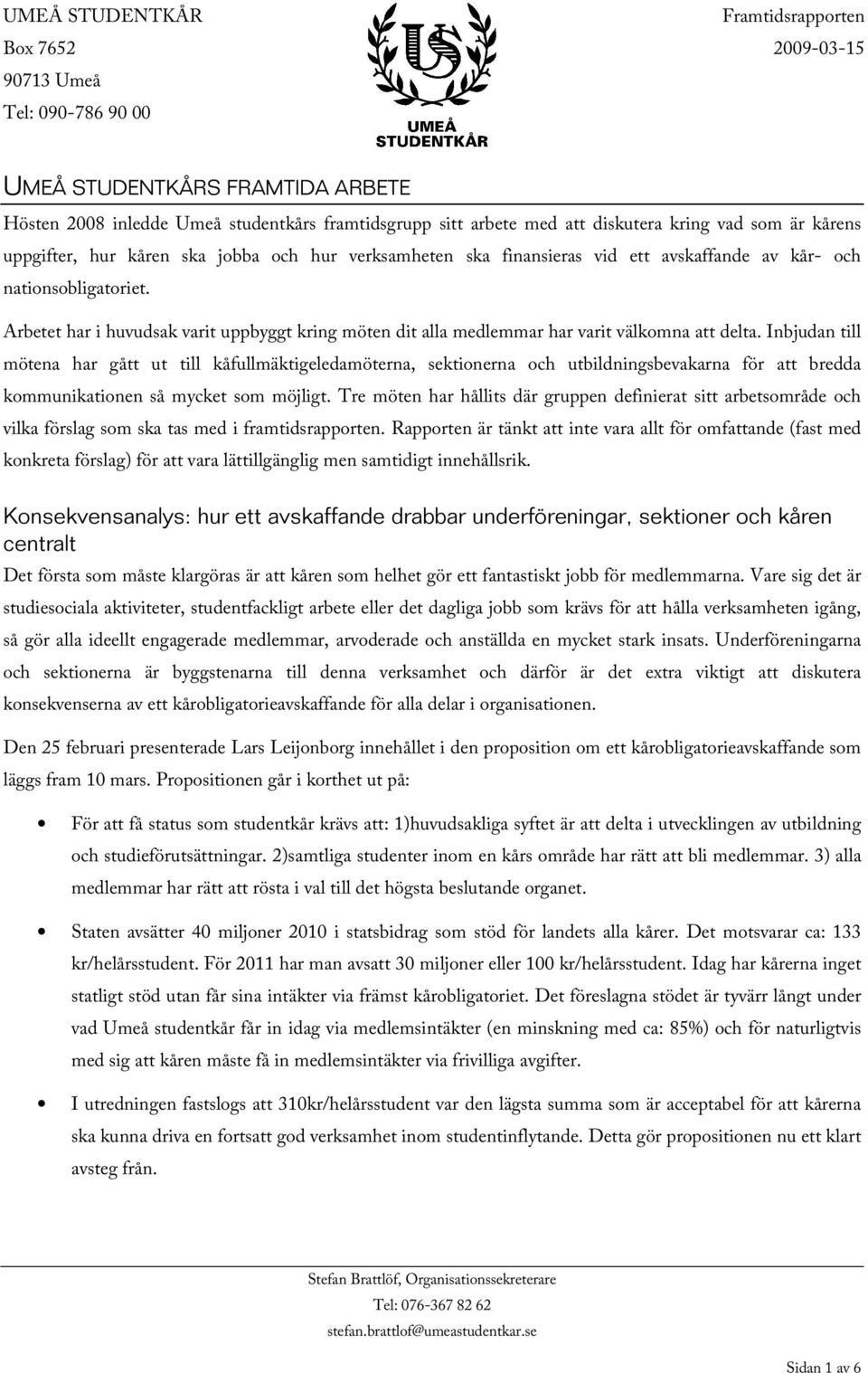 Arbetet har i huvudsak varit uppbyggt kring möten dit alla medlemmar har varit välkomna att delta.