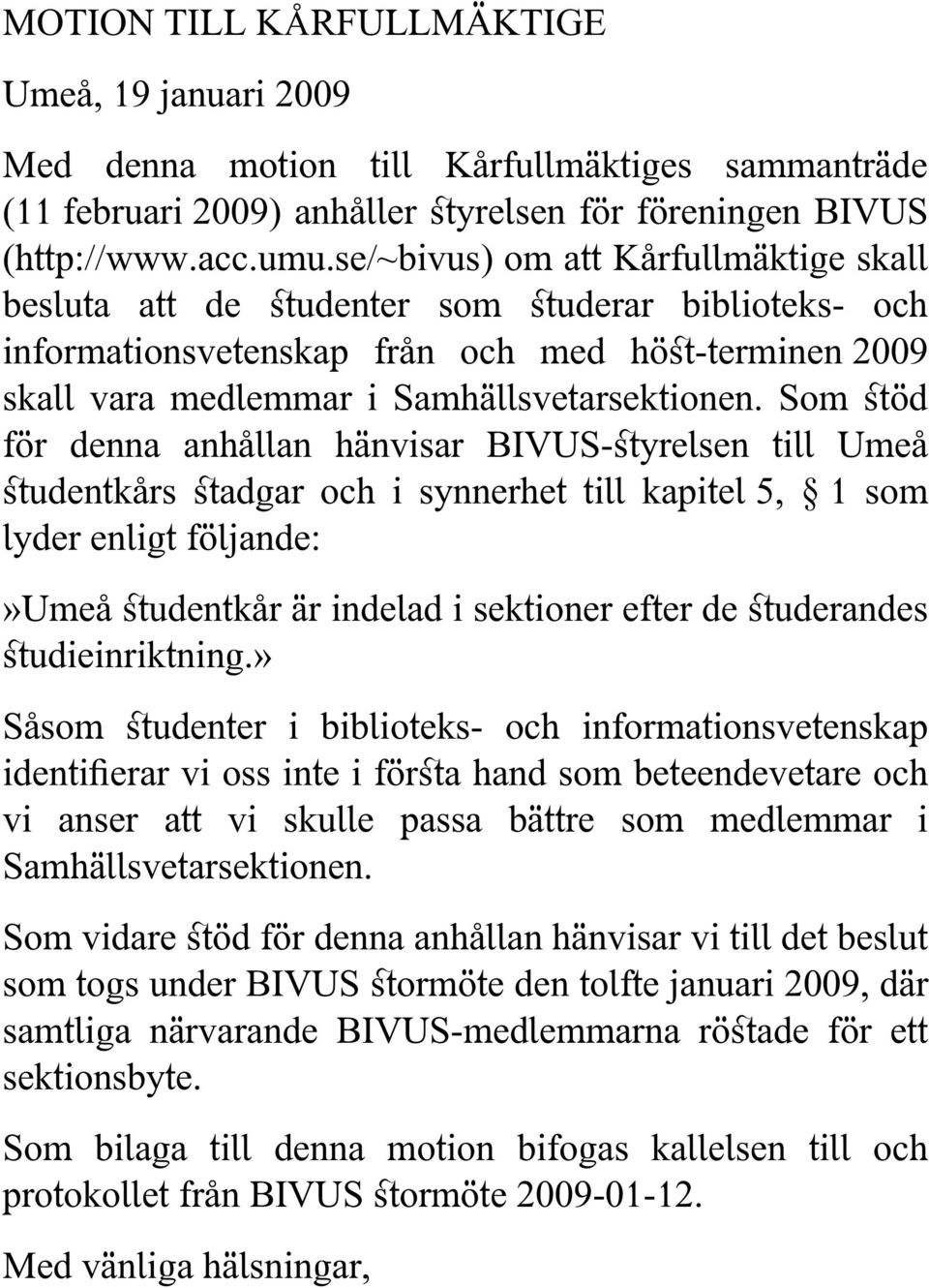 Som stöd för denna anhållan hänvisar BIVUS-styrelsen till Umeå studentkårs stadgar och i synnerhet till kapitel 5, 1 som lyder enligt följande:»umeå studentkår är indelad i sektioner efter de